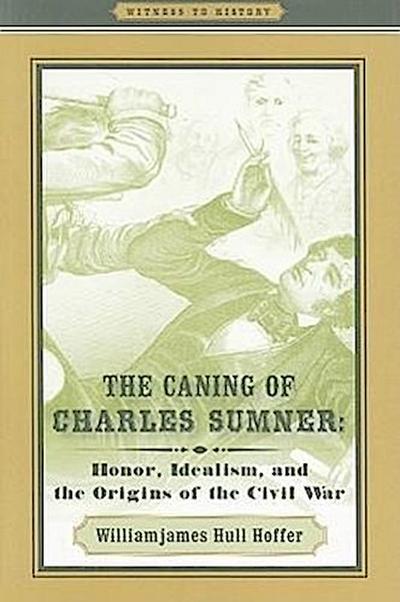 The Caning of Charles Sumner: Honor, Idealism, and the Origins of the Civil War