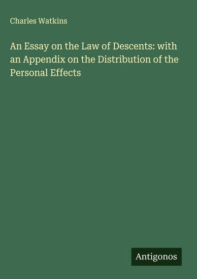 An Essay on the Law of Descents: with an Appendix on the Distribution of the Personal Effects