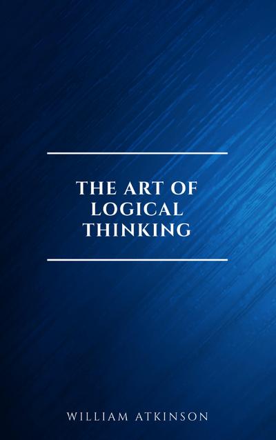 The Art of Logical Thinking: Or the Laws of Reasoning (Classic Reprint)