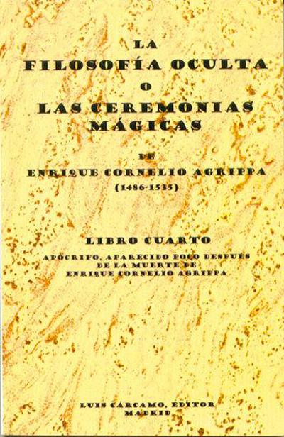 La filosofía oculta o Las ceremonias mágicas. Libro cuarto : apócrifo, aparecido poco después de la muerte de Enrique Cornelio Agripa (1486-1535)