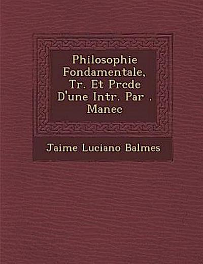 Philosophie Fondamentale, Tr. Et Pr&#65533;c&#65533;d&#65533;e D’une Intr. Par &#65533;. Manec