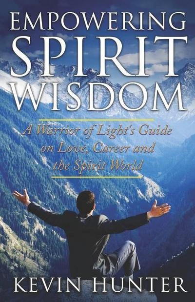 Empowering Spirit Wisdom: A Warrior of Light’s Guide on Love, Career and the Spirit World