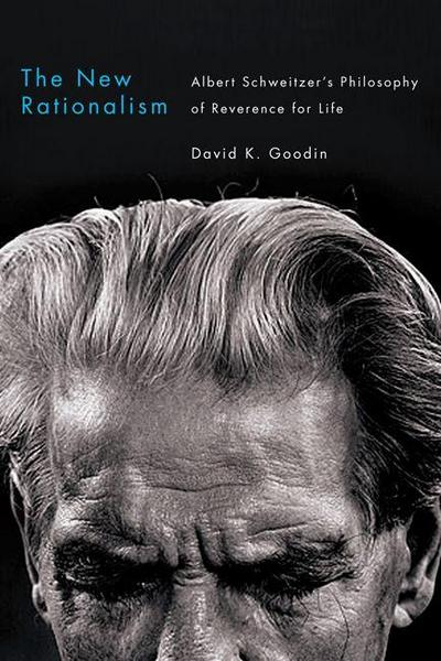 The New Rationalism: Albert Schweitzer’s Philosophy of Reverence for Life