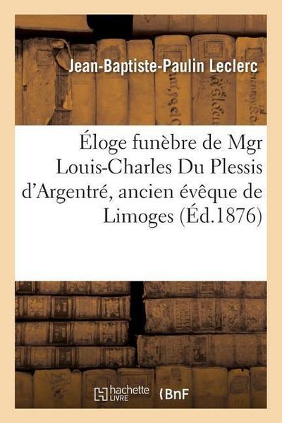 Éloge Funèbre de Mgr Louis-Charles Du Plessis d’Argentré, Ancien Évêque de Limoges
