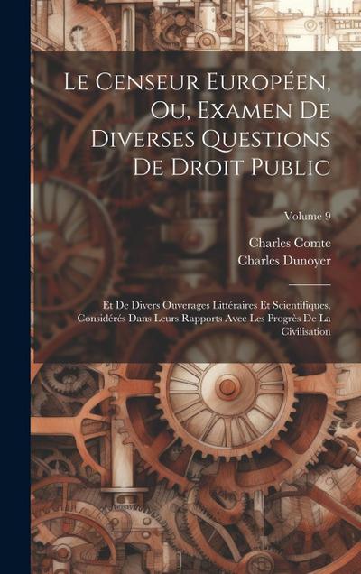 Le Censeur Européen, Ou, Examen De Diverses Questions De Droit Public: Et De Divers Ouverages Littéraires Et Scientifiques, Considérés Dans Leurs Rapp