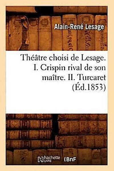 Théâtre Choisi de Lesage. I. Crispin Rival de Son Maître. II. Turcaret (Éd.1853)