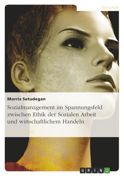 Sozialmanagement im Spannungsfeld zwischen Ethik der Sozialen Arbeit und wirtschaftlichem Handeln