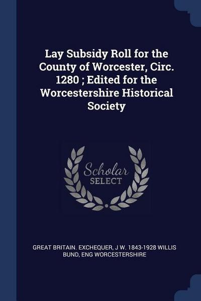 Lay Subsidy Roll for the County of Worcester, Circ. 1280; Edited for the Worcestershire Historical Society