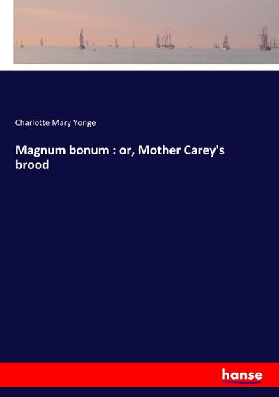 Magnum bonum : or, Mother Carey’s brood