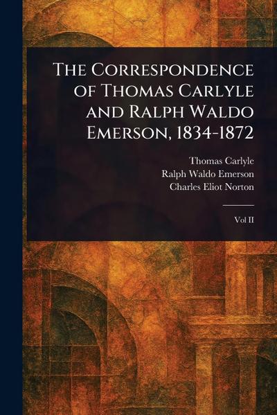 The Correspondence of Thomas Carlyle and Ralph Waldo Emerson, 1834-1872