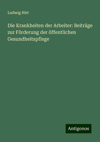 Hirt, L: Krankheiten der Arbeiter: Beiträge zur Förderung de