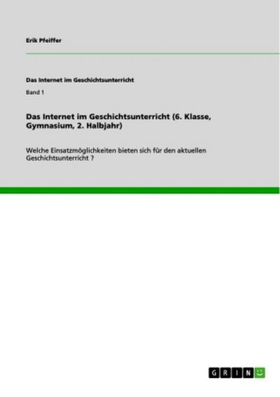 Das Internet im Geschichtsunterricht (6. Klasse, Gymnasium, 2. Halbjahr)