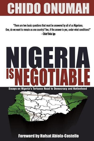 Nigeria is Negotiable: (Essays on Nigeria’s Tortuous Road to Democracy and Nationhood)