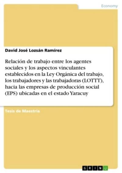 Relación de trabajo entre los agentes sociales y los aspectos vinculantes establecidos en la Ley Orgánica del trabajo, los trabajadores y lastrabajadoras (LOTTT),  hacia las empresas de producción social (EPS) ubicadas enel estado Yaracuy