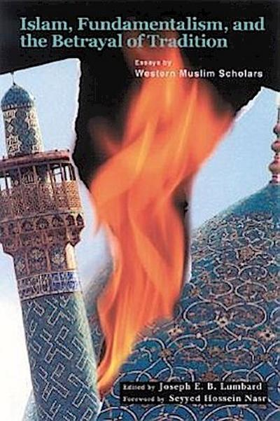 Islam, Fundamentalism, and the Betrayal of Tradition: Essays by Western Muslim Scholars