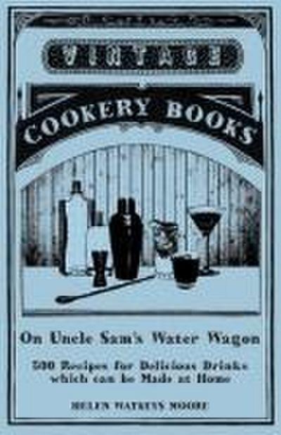 On Uncle Sam’s Water Wagon - 500 Recipes for Delicious Drinks which can be Made at Home