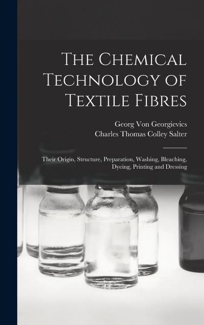 The Chemical Technology of Textile Fibres: Their Origin, Structure, Preparation, Washing, Bleaching, Dyeing, Printing and Dressing
