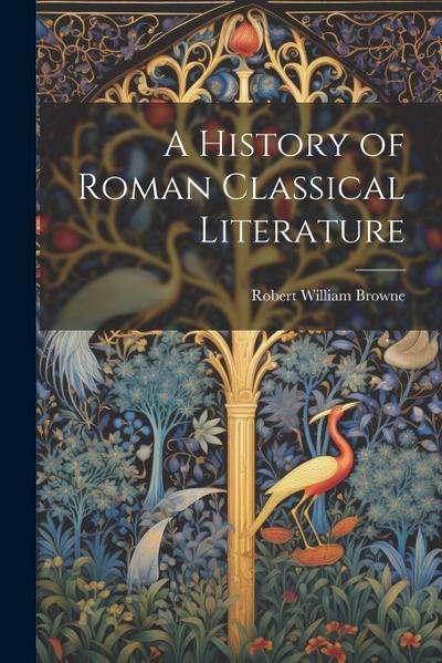 A History of Roman Classical Literature