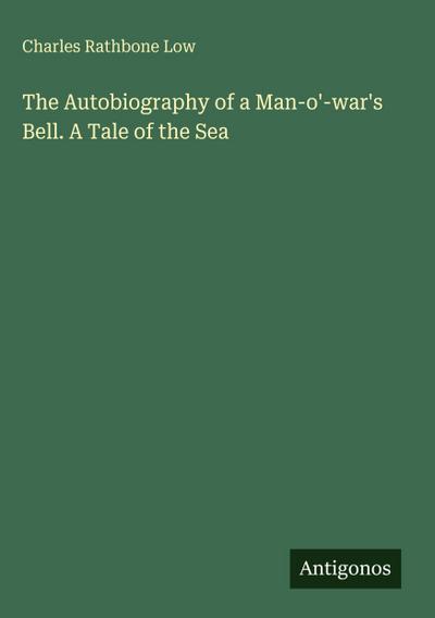 The Autobiography of a Man-o’-war’s Bell. A Tale of the Sea