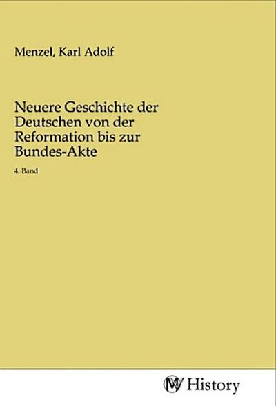 Neuere Geschichte der Deutschen von der Reformation bis zur Bundes-Akte