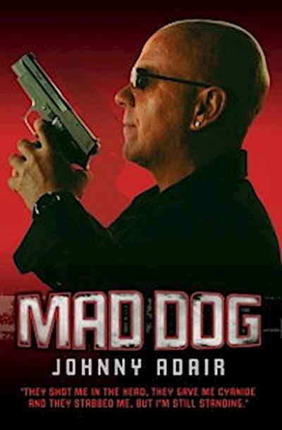 Mad Dog - They Shot Me in the Head, They Gave Me Cyanide and They Stabbed Me, But I’m Still Standing