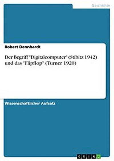 Der Begriff "Digitalcomputer" (Stibitz 1942) und das "Flipflop" (Turner 1920)