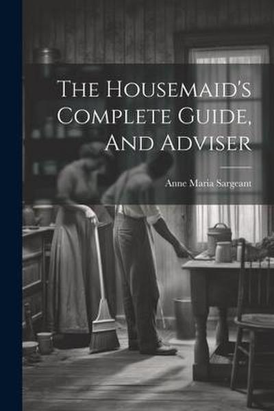 The Housemaid’s Complete Guide, And Adviser