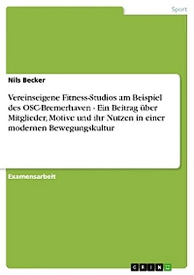Vereinseigene Fitness-Studios am Beispiel des OSC-Bremerhaven - Ein Beitrag über Mitglieder, Motive und ihr Nutzen in einer modernen Bewegungskultur