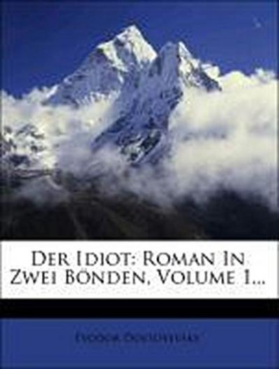 Dostoyevsky, F: Idiot: Roman In Zwei Bönden, Volume 1...