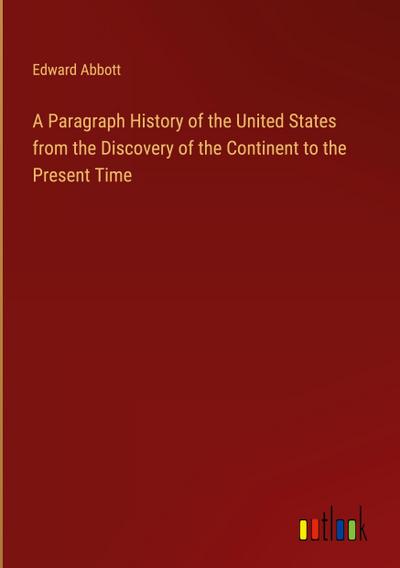 A Paragraph History of the United States from the Discovery of the Continent to the Present Time