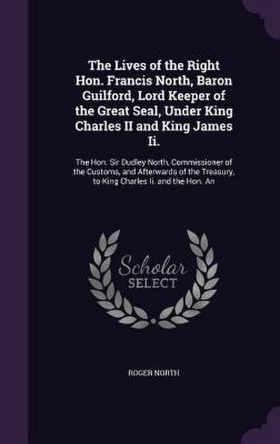 The Lives of the Right Hon. Francis North, Baron Guilford, Lord Keeper of the Great Seal, Under King Charles II and King James Ii.: The Hon. Sir Dudle