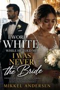 I Wore White While He Told Me I Was Never the Bride