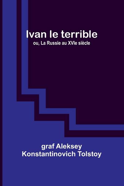 Ivan le terrible; ou, La Russie au XVIe siècle