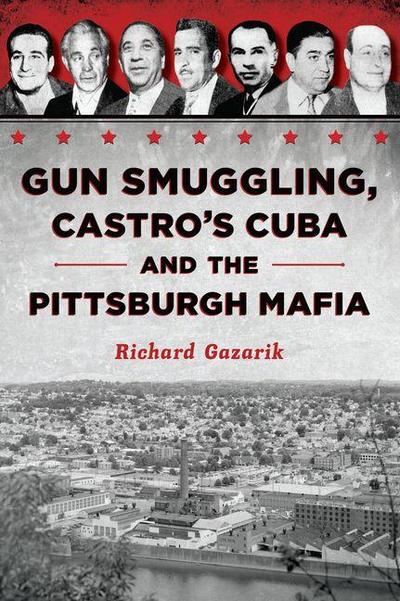 Gun Smuggling, Castro’s Cuba and the Pittsburgh Mafia