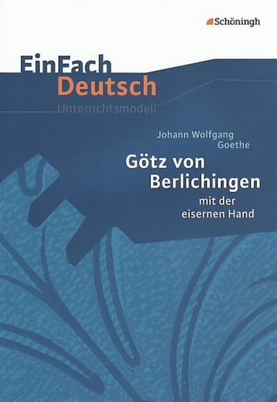 Götz von Berlichingen: mit der eisernen Hand. EinFach Deutsch Unterrichtsmodelle