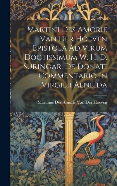 Martini Des Amorie Van Der Hoeven Epistola Ad Virum Doctissimum W. H. D. Suringar, De Donati Commentario in Virgilii Aeneida