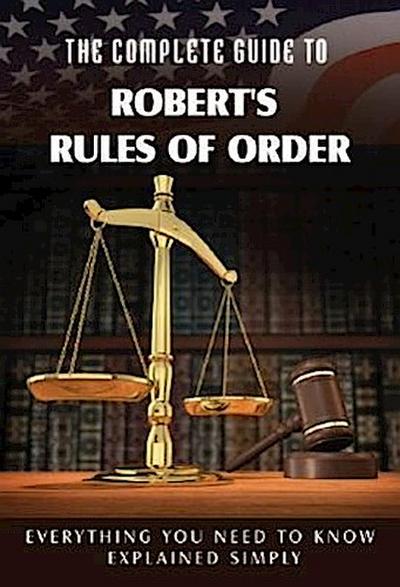 The Complete Guide to Robert’s Rules of Order Made Easy