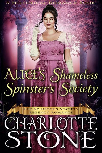 Historical Romance: Alice’s Shameless Spinster’s Society A Lady’s Club Regency Romance (The Spinster’s Society, #2)
