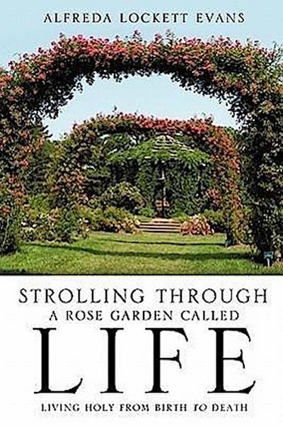 Strolling Through a Rose Garden Called Life