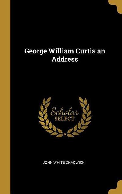 George William Curtis an Address