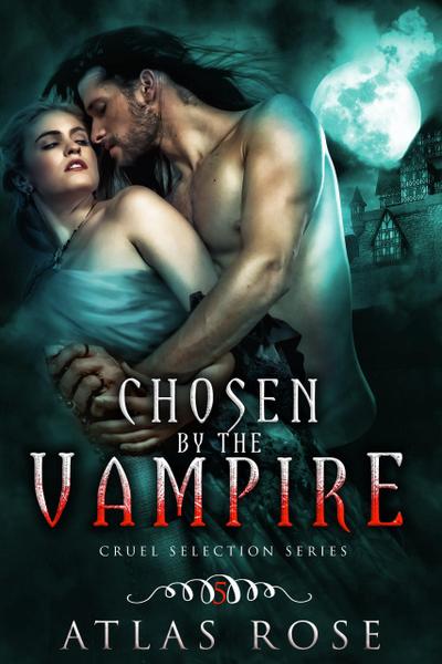 Chosen by the Vampire, Book Five (Cruel Selection Vampire Series, #5)