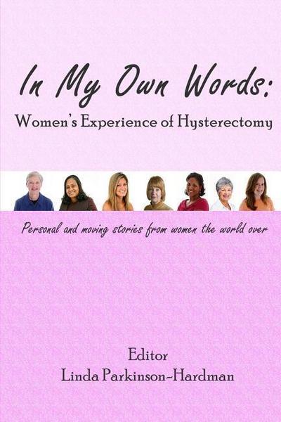 In My Own Words: Women’s Experience of Hysterectomy: Personal and Moving Stories from Women the World Over