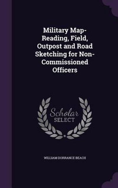 Military Map-Reading, Field, Outpost and Road Sketching for Non-Commissioned Officers