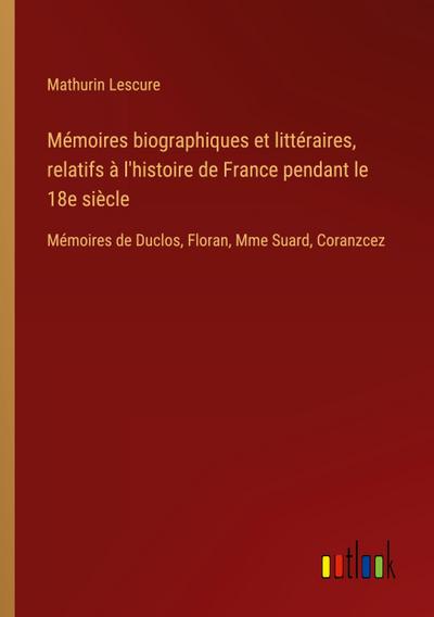 Mémoires biographiques et littéraires, relatifs à l’histoire de France pendant le 18e siècle