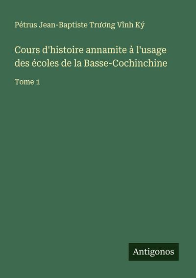 Cours d’histoire annamite à l’usage des écoles de la Basse-Cochinchine