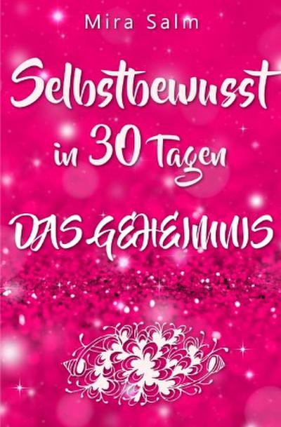 Selbstbewusst: SELBSTBEWUSST IN 30 TAGEN! Das verblüffende Geheimnis, das Sie extrem selbstbewusst und selbstsicher macht!