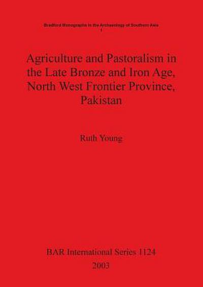 Agriculture and Pastoralism in the Late Bronze and Iron Age, North West Frontier Province, Pakistan