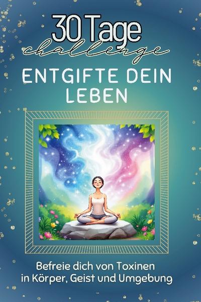 Entgifte dein Leben - Das perfekte Geschenk für Weihnachten und Geburtstag und jeden Anlass