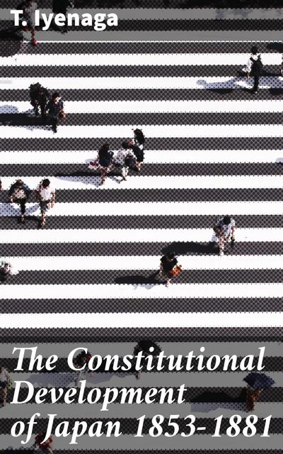 The Constitutional Development of Japan 1853-1881