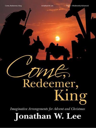 Come, Redeemer, King: Imaginative Arrangements for Advent and Christmas